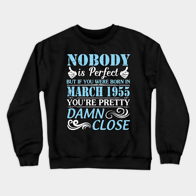 Nobody Is Perfect But If You Were Born In March 1955 You're Pretty Damn Close Crewneck Sweatshirt by bakhanh123
